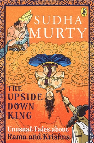 THE UPSIDE DOWN KING UNUSUAL TALES ABOUT RAMA  AND KRISHNA